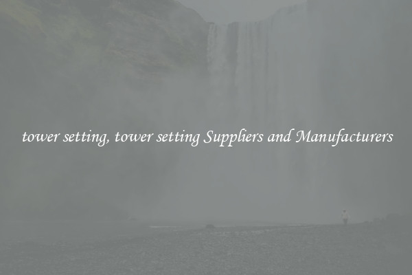 tower setting, tower setting Suppliers and Manufacturers