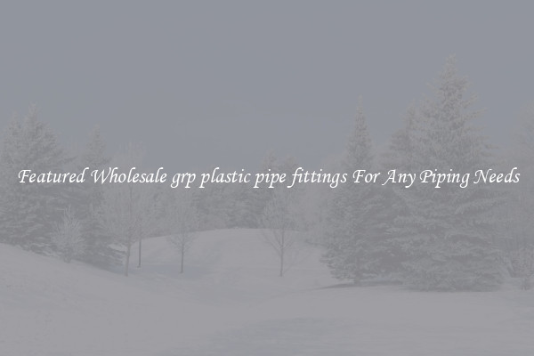 Featured Wholesale grp plastic pipe fittings For Any Piping Needs
