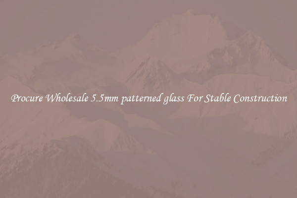Procure Wholesale 5.5mm patterned glass For Stable Construction