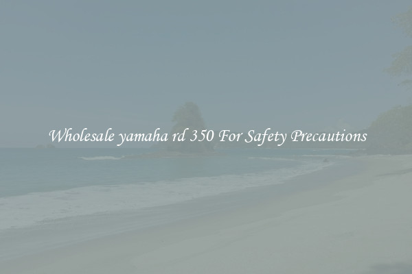 Wholesale yamaha rd 350 For Safety Precautions