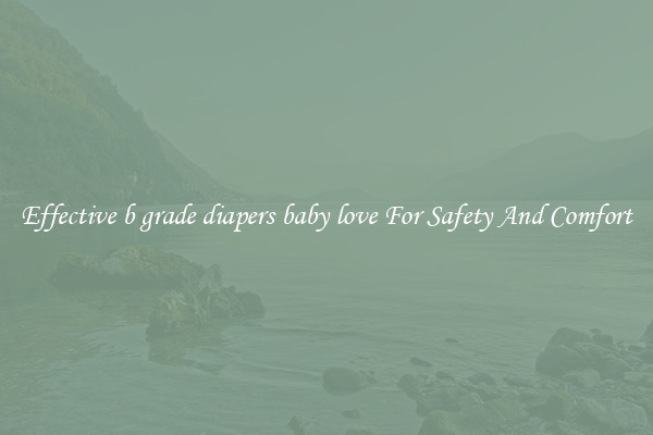 Effective b grade diapers baby love For Safety And Comfort