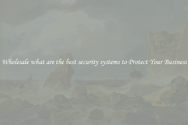 Wholesale what are the best security systems to Protect Your Business