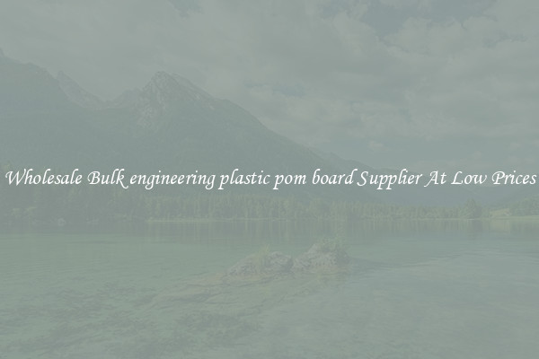 Wholesale Bulk engineering plastic pom board Supplier At Low Prices
