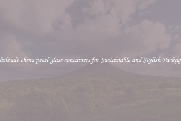 Wholesale china pearl glass containers for Sustainable and Stylish Packaging