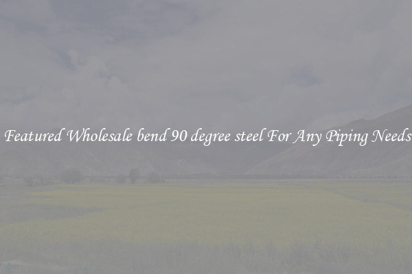 Featured Wholesale bend 90 degree steel For Any Piping Needs
