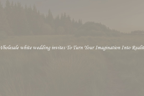 Wholesale white wedding invites To Turn Your Imagination Into Reality