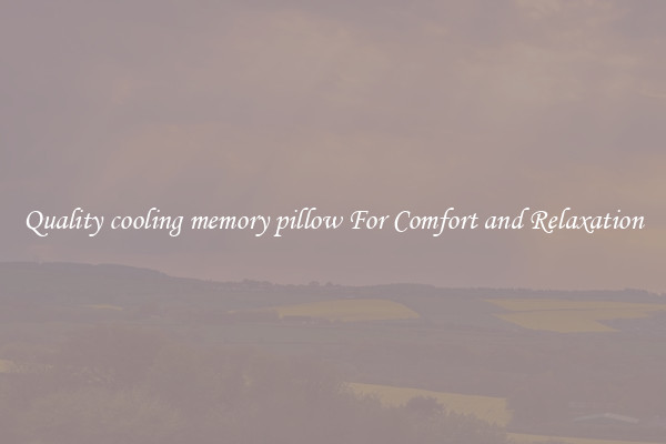 Quality cooling memory pillow For Comfort and Relaxation