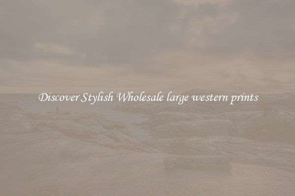 Discover Stylish Wholesale large western prints