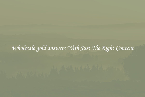 Wholesale gold answers With Just The Right Content