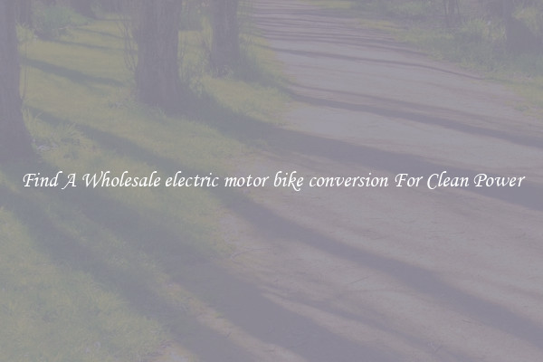 Find A Wholesale electric motor bike conversion For Clean Power