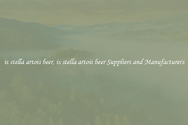 is stella artois beer, is stella artois beer Suppliers and Manufacturers
