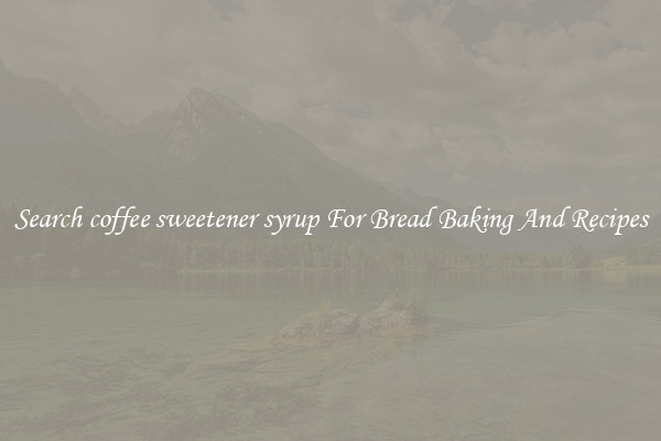 Search coffee sweetener syrup For Bread Baking And Recipes