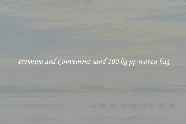 Premium and Convenient sand 100 kg pp woven bag