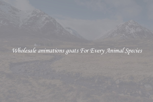 Wholesale animations goats For Every Animal Species