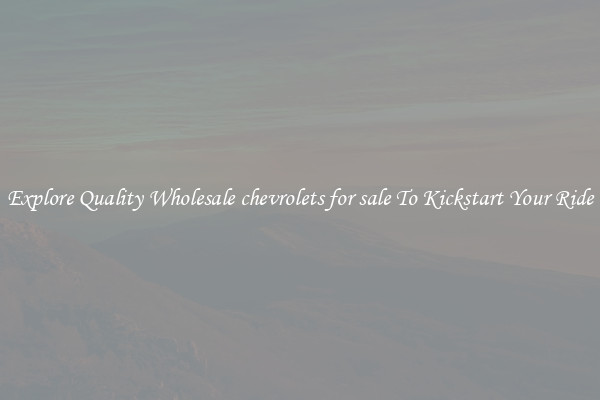 Explore Quality Wholesale chevrolets for sale To Kickstart Your Ride