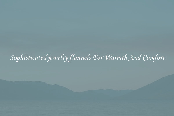 Sophisticated jewelry flannels For Warmth And Comfort