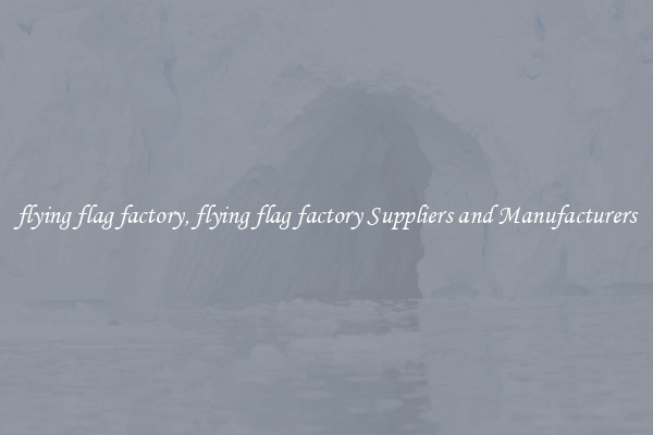 flying flag factory, flying flag factory Suppliers and Manufacturers