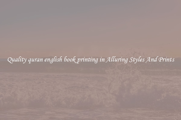 Quality quran english book printing in Alluring Styles And Prints