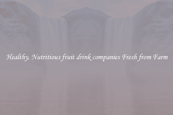 Healthy, Nutritious fruit drink companies Fresh from Farm