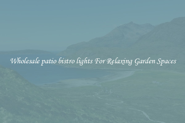 Wholesale patio bistro lights For Relaxing Garden Spaces