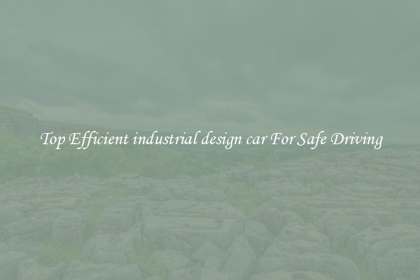 Top Efficient industrial design car For Safe Driving