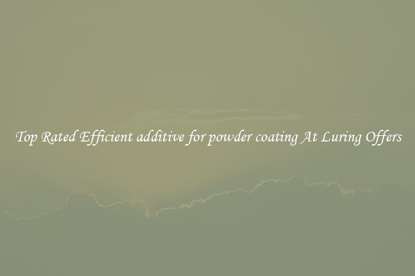 Top Rated Efficient additive for powder coating At Luring Offers