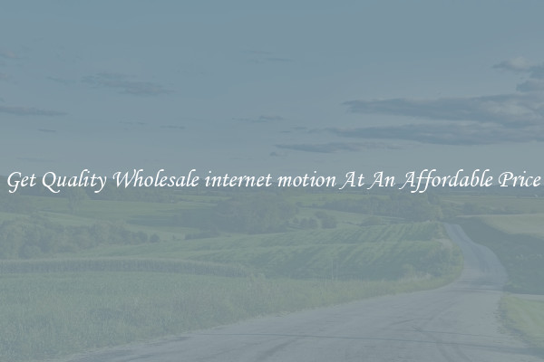 Get Quality Wholesale internet motion At An Affordable Price