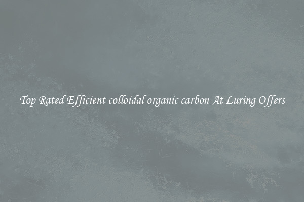 Top Rated Efficient colloidal organic carbon At Luring Offers