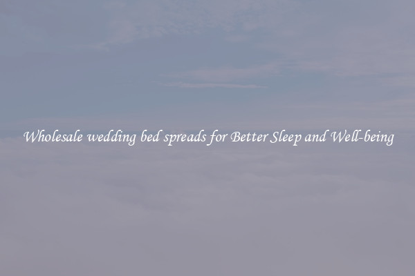 Wholesale wedding bed spreads for Better Sleep and Well-being