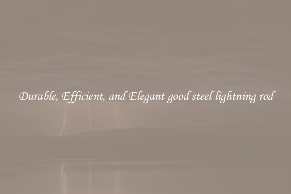 Durable, Efficient, and Elegant good steel lightning rod