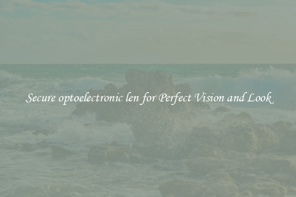 Secure optoelectronic len for Perfect Vision and Look