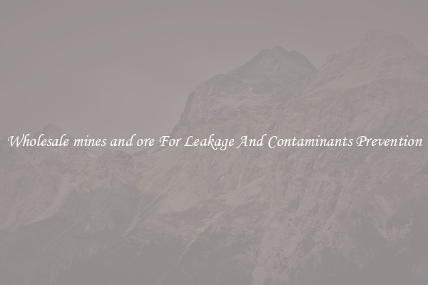 Wholesale mines and ore For Leakage And Contaminants Prevention