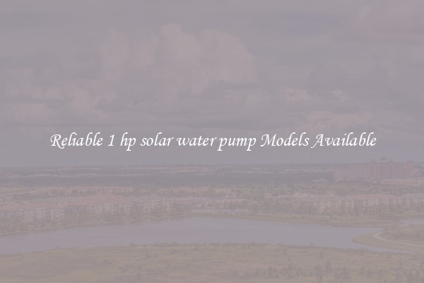 Reliable 1 hp solar water pump Models Available