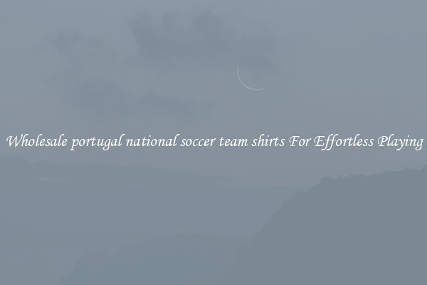Wholesale portugal national soccer team shirts For Effortless Playing