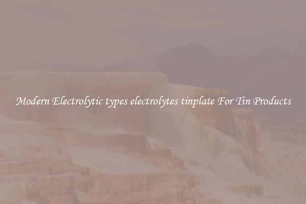 Modern Electrolytic types electrolytes tinplate For Tin Products