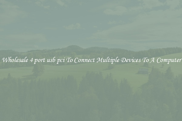 Wholesale 4 port usb pci To Connect Multiple Devices To A Computer