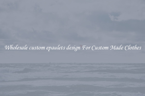 Wholesale custom epaulets design For Custom Made Clothes
