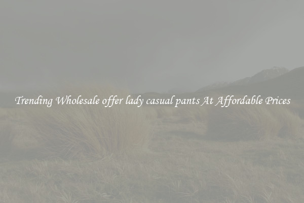 Trending Wholesale offer lady casual pants At Affordable Prices