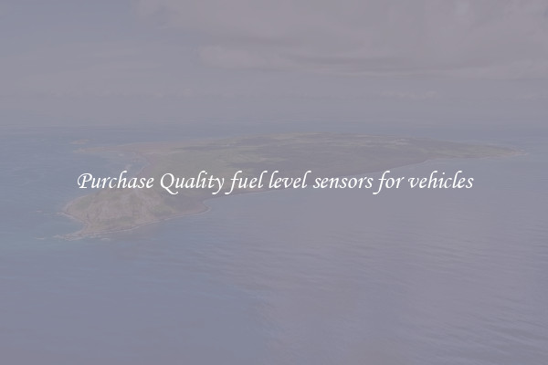Purchase Quality fuel level sensors for vehicles