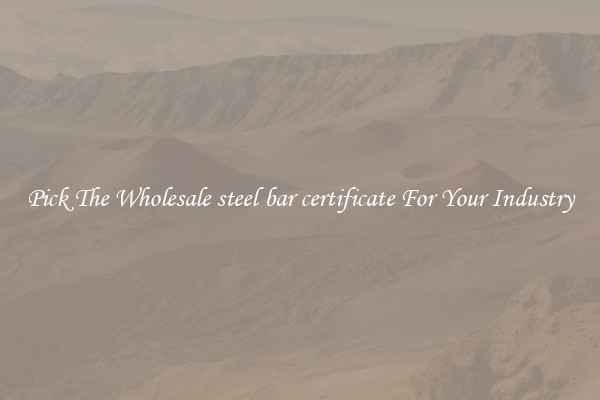 Pick The Wholesale steel bar certificate For Your Industry