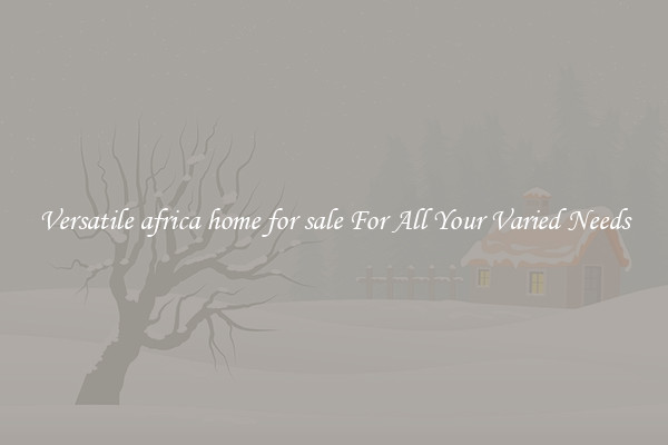Versatile africa home for sale For All Your Varied Needs