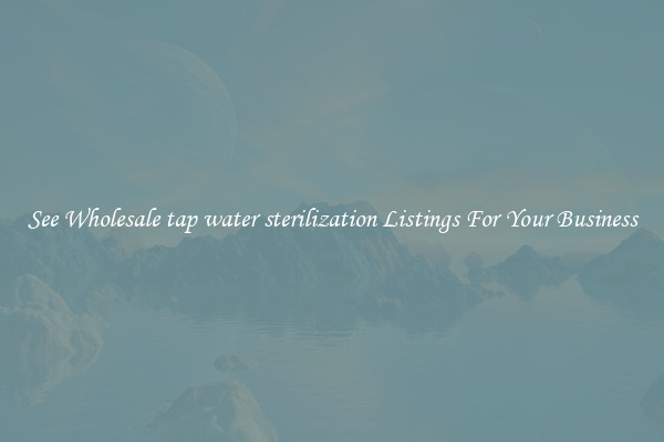 See Wholesale tap water sterilization Listings For Your Business
