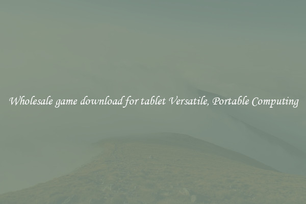 Wholesale game download for tablet Versatile, Portable Computing