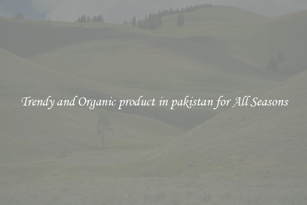 Trendy and Organic product in pakistan for All Seasons